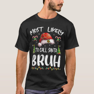 Most Likely To Call Santa Bruh Christmas Family Ma T-Shirt