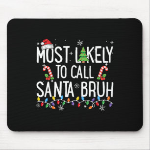 Most Likely To Call Santa Bruh Christmas Funny Xma Mouse Pad