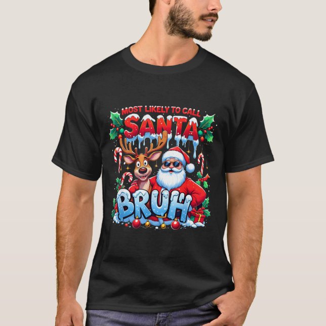 Most Likely To Call Santa Bruh Funny Christmas  T-Shirt (Front)