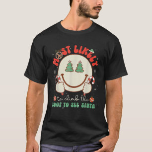Most Likely To Climb The Roof To See Santa Face Gr T-Shirt