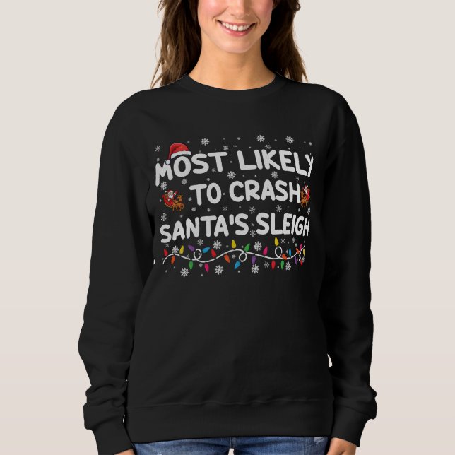 Most Likely To Crash Santas Sleigh Funny Christmas Sweatshirt (Front)