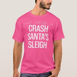 most likely to crash santas sleigh santa claus fun T-Shirt