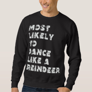 Most Likely To Dance Like A Reindeer Sweatshirt