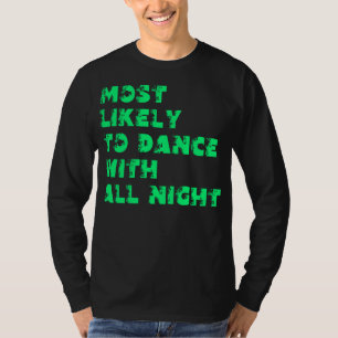 Most Likely To Dance With All Night T-Shirt