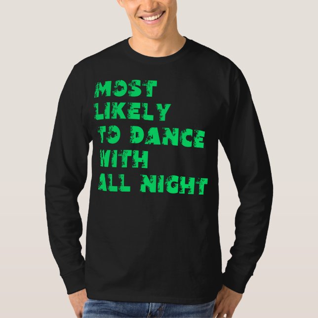 Most Likely  To Dance With All Night T-Shirt (Front)