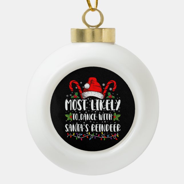 Most Likely To Dance With Santa’s Reindeer Family Ceramic Ball Christmas Ornament (Front)
