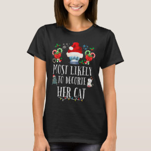 Most Likely To Decorate Her Cat Fun Family Christm T-Shirt