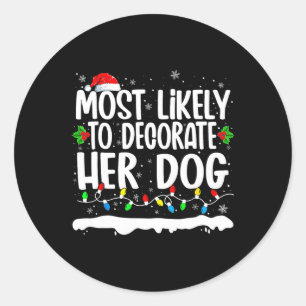 Most Likely To Decorate Her Dog Family Matching Ch Classic Round Sticker