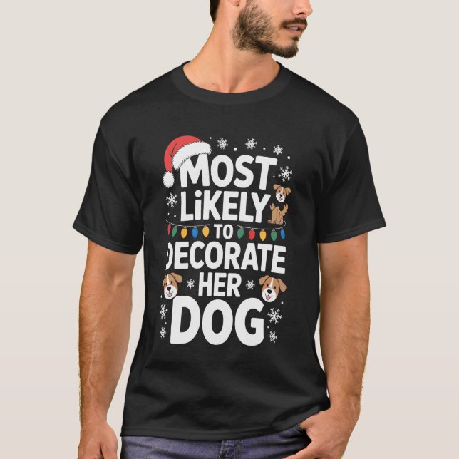 Most Likely To Decorate Her Dog Festive Pet Holida T-Shirt (Front)