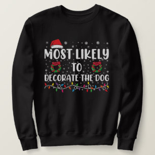 Most Likely To Decorate The Dog Matching Christmas Sweatshirt