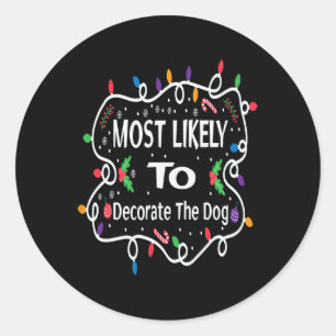 Most Likely To Decorate The Dog Matching Family Ch Classic Round Sticker