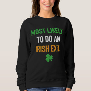Most Likely To Do An Irish Exit funny irish Sweatshirt