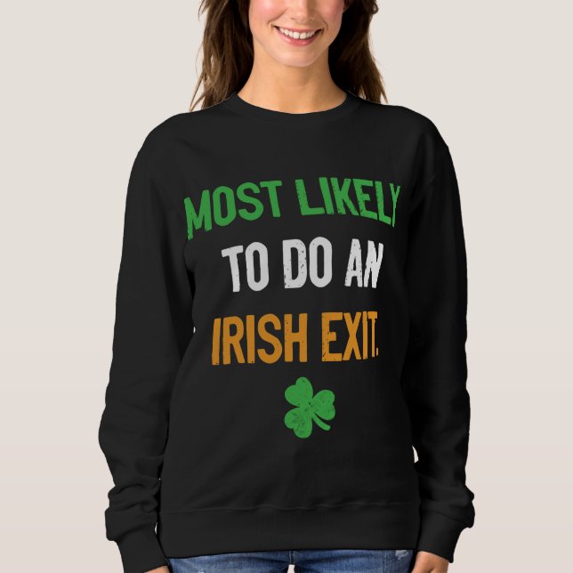 Most Likely To Do An Irish Exit funny irish Sweatshirt (Front)
