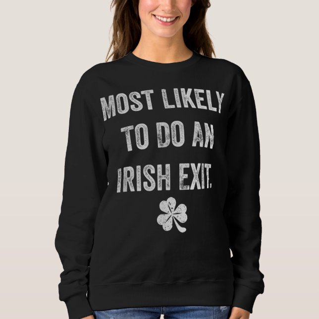 Most Likely To Do An Irish Exit Funny St Patrick M Sweatshirt (Front)
