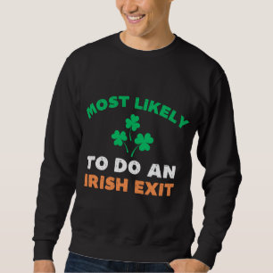 Most Likely To Do An Irish Exit Funny St Patricks  Sweatshirt