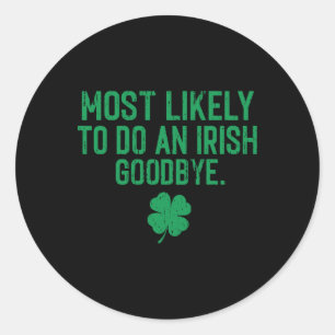 Most Likely To Do An Irish Exit Goodbye 7 Classic Round Sticker