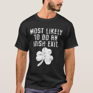Most Likely To Do An Irish Exit Irish Funny St Pat T-Shirt