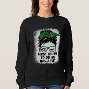 Most Likely To Do An Irish Exit Messy Bun St Patri Sweatshirt