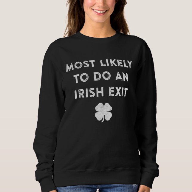 Most Likely To Do An Irish Exit Shamrock  Patricks Sweatshirt (Front)