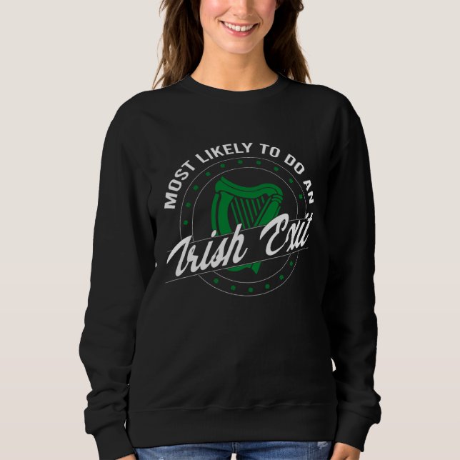 Most Likely To Do An Irish Exit St Paddy s Day Iri Sweatshirt (Front)