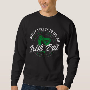 Most Likely To Do An Irish Exit St Paddy s Day Iri Sweatshirt