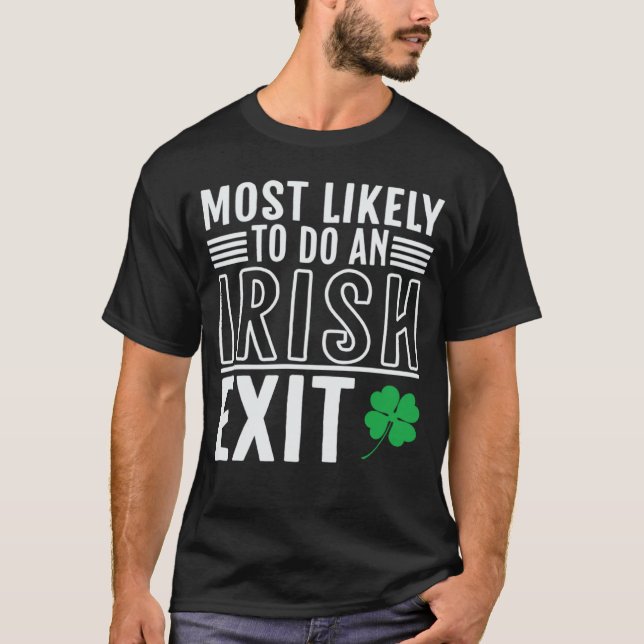 Most Likely To Do An Irish Exit  St Patrick  2 T-Shirt (Front)