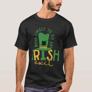 most likely to do an Irish exit   St  Patrick s Da T-Shirt