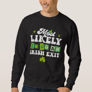 Most Likely To Do An Irish Exit St Patrick s Day I Sweatshirt