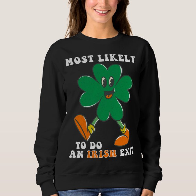 Most Likely To Do An Irish Exit  St Patrick s Day  Sweatshirt (Front)