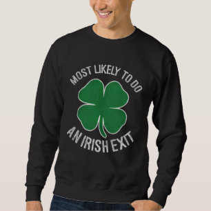 Most Likely To Do An Irish Exit St Patrick s Day Sweatshirt