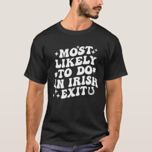 Most Likely To Do An Irish Exit St Patrick Saying T-Shirt