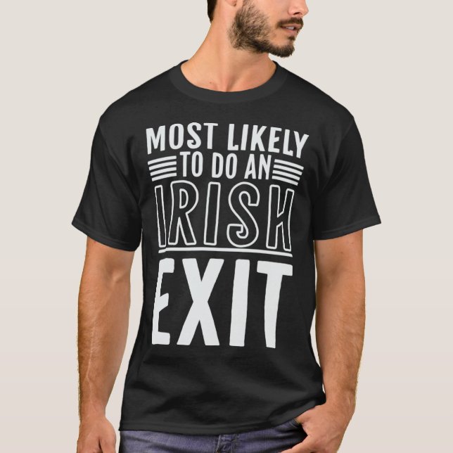 Most Likely To Do An Irish Exit  St Patrick T-Shirt (Front)