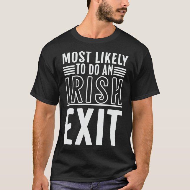 Most Likely To Do An Irish Exit  St Patrick T-Shirt (Front)