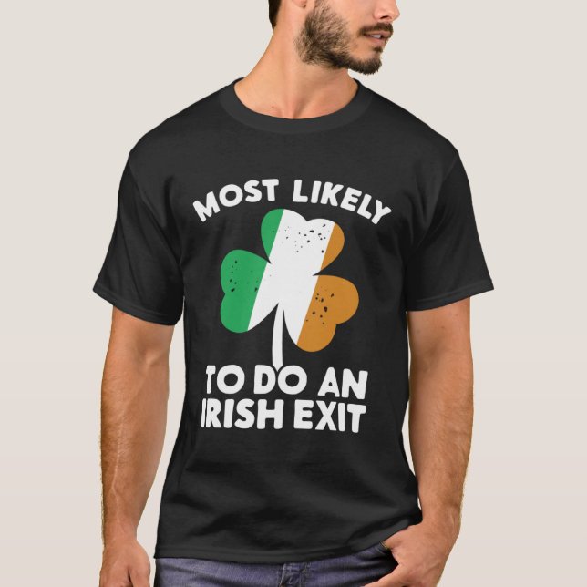 Most Likely To Do An Irish Exit St Patrick's Day C T-Shirt (Front)