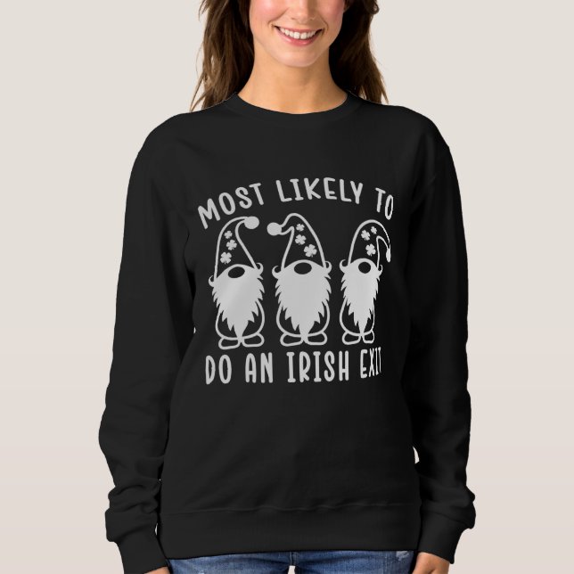 Most Likely To Do An Irish Exit  St Patricks Day G Sweatshirt (Front)