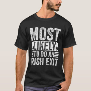 Most Likely To Do An Irish Exit     T-Shirt