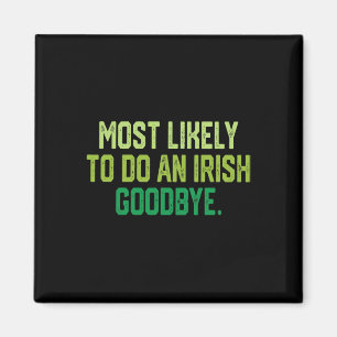 Most Likely To Do An Irish Goodbye 1  Magnet