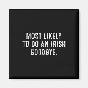 Most Likely To Do An Irish Goodbye 5 Magnet