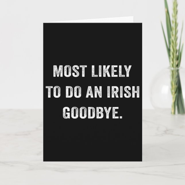 Most Likely To Do An Irish Goodbye 6  Card (Front)