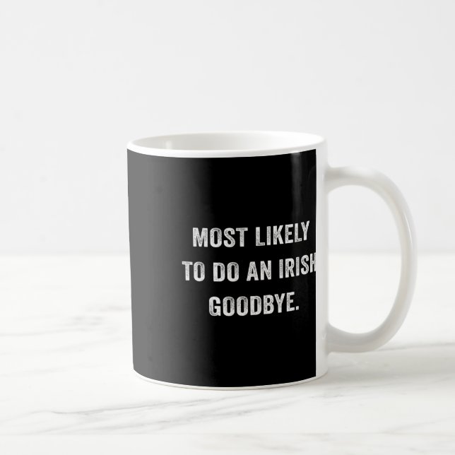 Most Likely To Do An Irish Goodbye 6  Coffee Mug (Right)