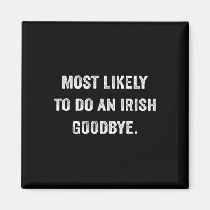 Most Likely To Do An Irish Goodbye 6  Magnet