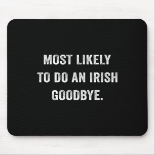 Most Likely To Do An Irish Goodbye 6  Mouse Pad