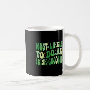 Most Likely To Do An Irish Goodbye 8  Coffee Mug
