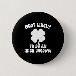 Most likely to do an irish goodbye funny st 6 cm round badge