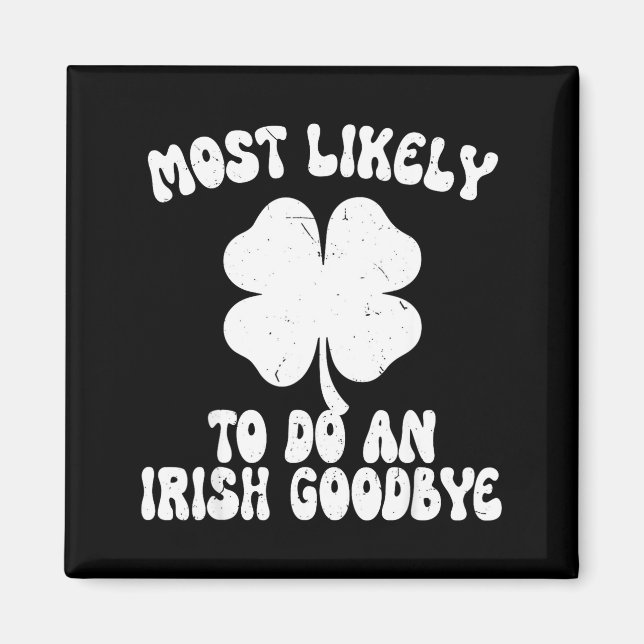 Most likely to do an irish goodbye funny st magnet (Front)
