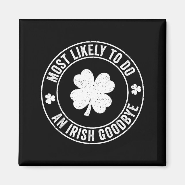 Most likely to do an irish goodbye funny st magnet (Front)