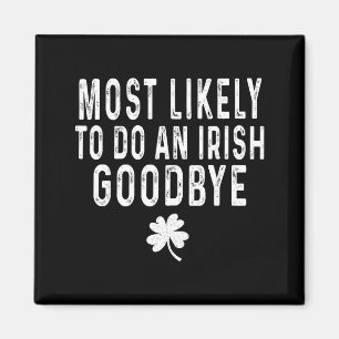 Most likely to do an irish goodbye funny st patric magnet