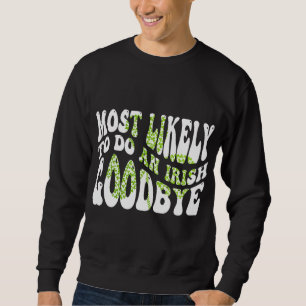 Most Likely To Do An Irish Goodbye Funny St Patric Sweatshirt
