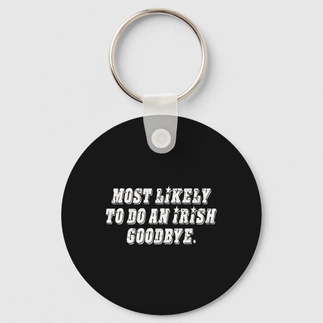 Most Likely To Do An Irish Goodbye  Key Ring (Front)