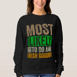 Most Likely To Do An Irish Goodbye Patricks Day E Sweatshirt